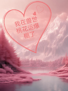 已完结小说《我在兽世桃花运爆棚了》在线章节阅读