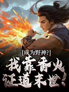 成为野神？我靠香火，证道末世！这本小说完结了吗？免费查看最新章节