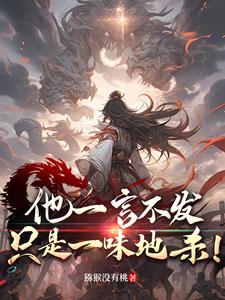 他一言不发，只是一味地杀！小说免费资源，他一言不发，只是一味地杀！在线阅读