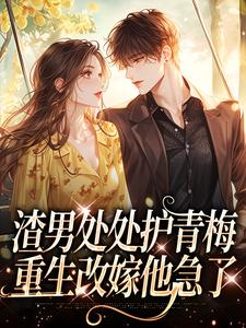 沈绮小说渣男处处护青梅，重生改嫁他急了章节免费阅读