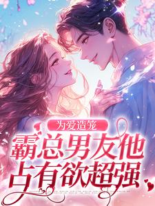 为爱造笼：霸总男友他占有欲超强秦薇轩辕烈在线章节免费阅读