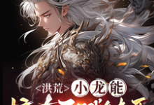 《洪荒:小龙能掠夺天赋特质》小说免费阅读完整版-闪电文学