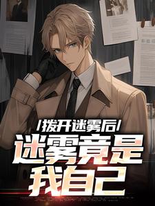 小说完整版《拨开迷雾后，迷雾竟是我自己》免费阅读