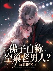 完整版小说《佛子自称空巢老男人？我真的笑了》免费阅读