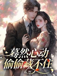蓦然心动，偷偷藏不住完整版小说，蓦然心动，偷偷藏不住桑藜