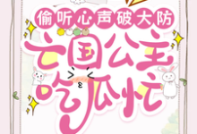 小说《偷听心声破大防,亡国公主吃瓜忙》章节免费阅读-闪电文学