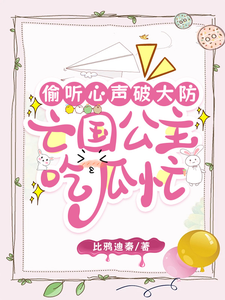 小说《偷听心声破大防，亡国公主吃瓜忙》章节免费阅读